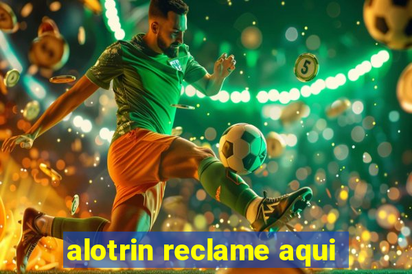 alotrin reclame aqui